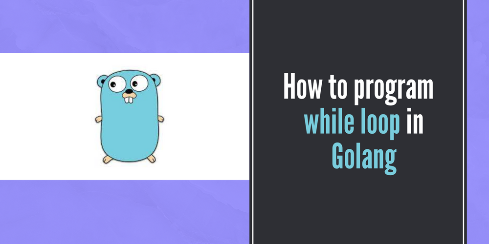 How to program a while loop in golang?