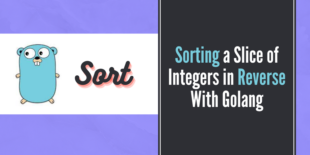 Sorting a Slice of Integers in Reverse With Golang
