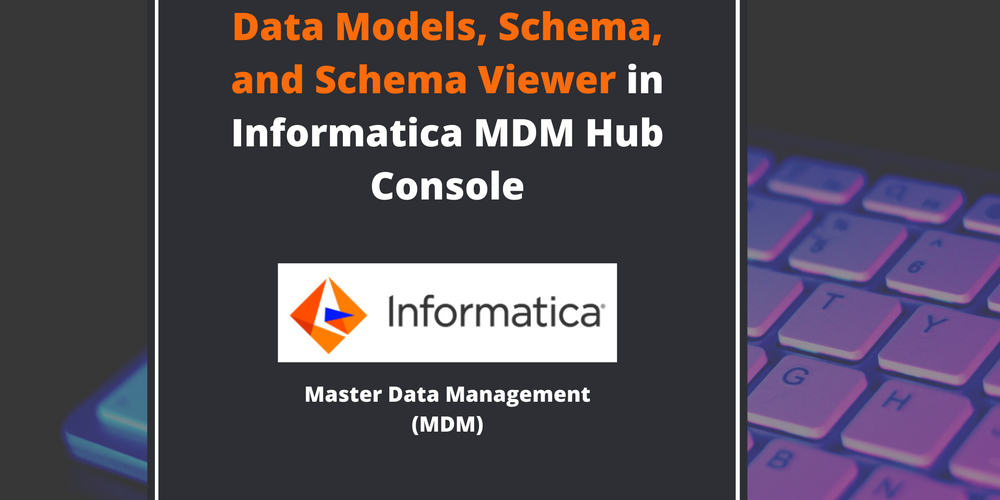 Data Models, Schema, and Schema Viewer in Informatica MDM Hub Console